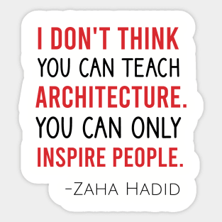 I don't think you can teach architecture. You can only inspire people Sticker